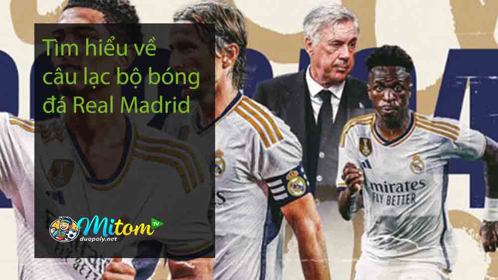 Tìm hiểu về câu lạc bộ bóng đá Real Madrid